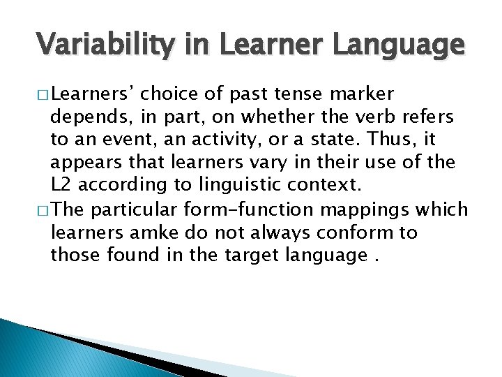 Variability in Learner Language � Learners’ choice of past tense marker depends, in part,