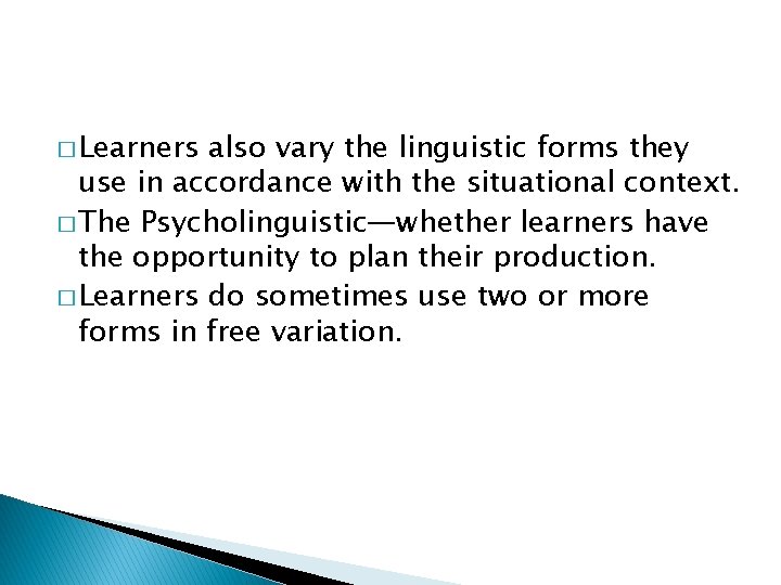 � Learners also vary the linguistic forms they use in accordance with the situational