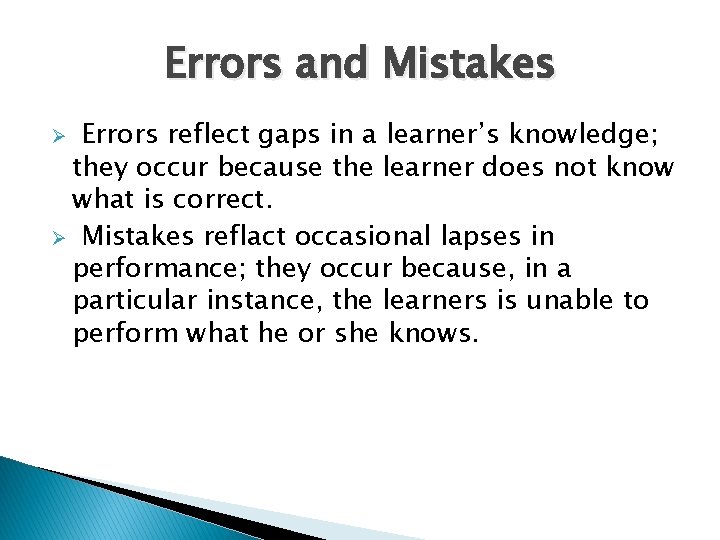 Errors and Mistakes Errors reflect gaps in a learner’s knowledge; they occur because the