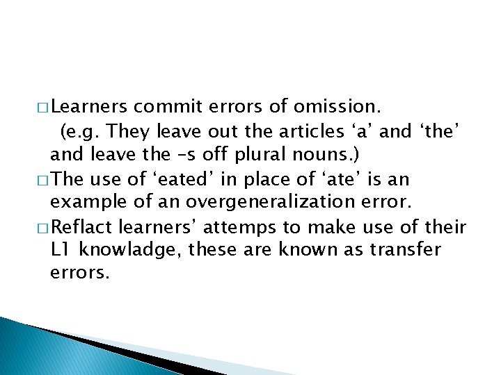 � Learners commit errors of omission. (e. g. They leave out the articles ‘a’