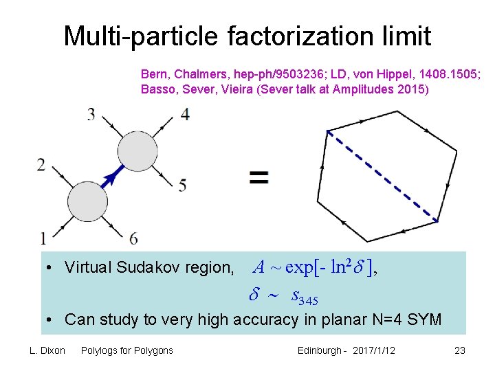Multi-particle factorization limit Bern, Chalmers, hep-ph/9503236; LD, von Hippel, 1408. 1505; Basso, Sever, Vieira