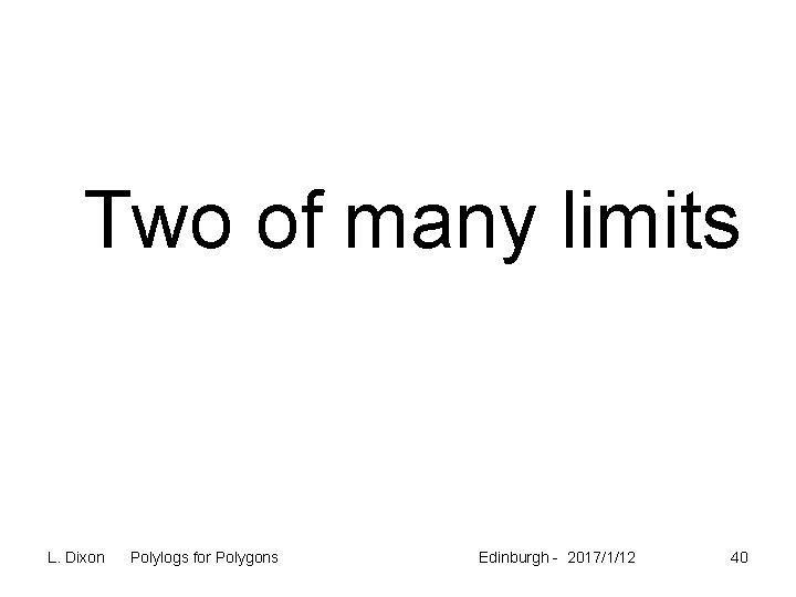 Two of many limits L. Dixon Polylogs for Polygons Edinburgh - 2017/1/12 40 