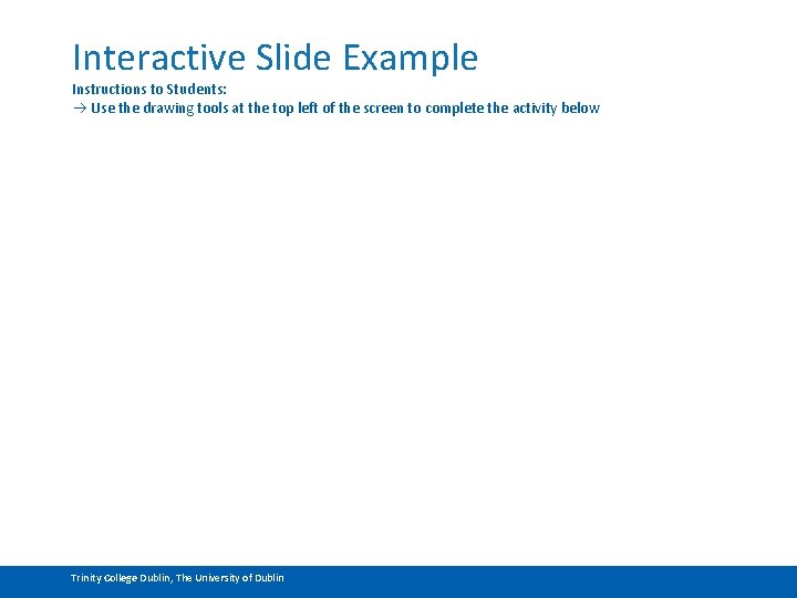 Interactive Slide Example Instructions to Students: Use the drawing tools at the top left