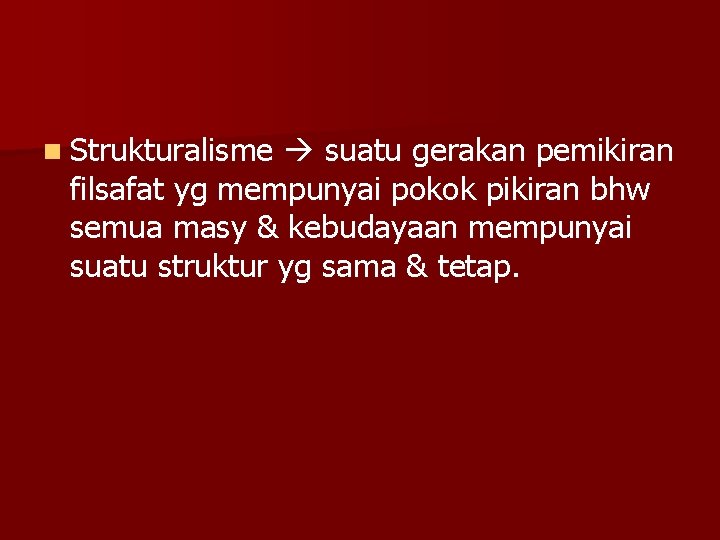 n Strukturalisme suatu gerakan pemikiran filsafat yg mempunyai pokok pikiran bhw semua masy &