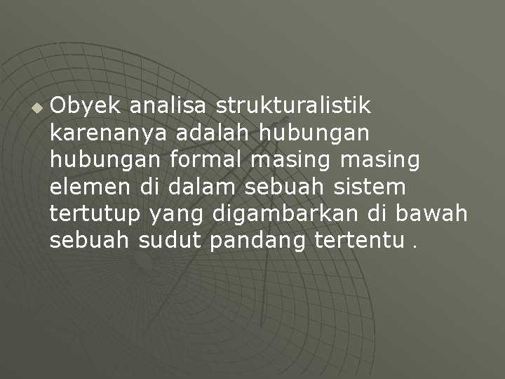 u Obyek analisa strukturalistik karenanya adalah hubungan formal masing elemen di dalam sebuah sistem