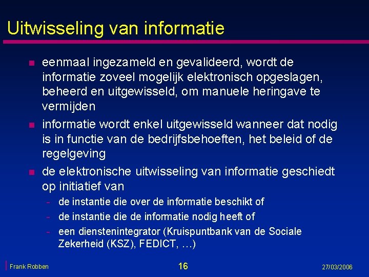 Uitwisseling van informatie n n n eenmaal ingezameld en gevalideerd, wordt de informatie zoveel