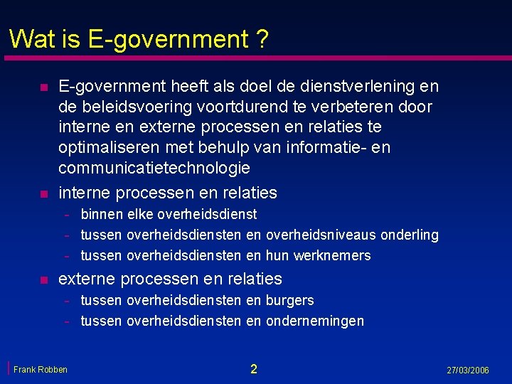 Wat is E-government ? n n E-government heeft als doel de dienstverlening en de