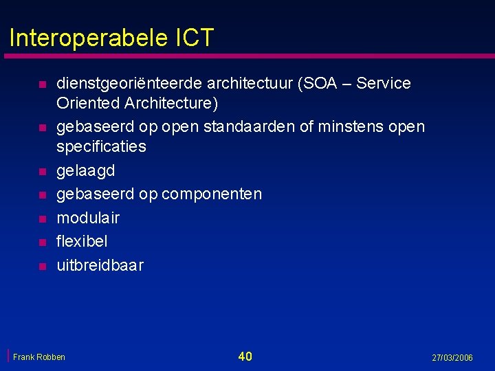 Interoperabele ICT n n n n dienstgeoriënteerde architectuur (SOA – Service Oriented Architecture) gebaseerd Interoperabele ICT n n n n dienstgeoriënteerde architectuur (SOA – Service Oriented Architecture) gebaseerd