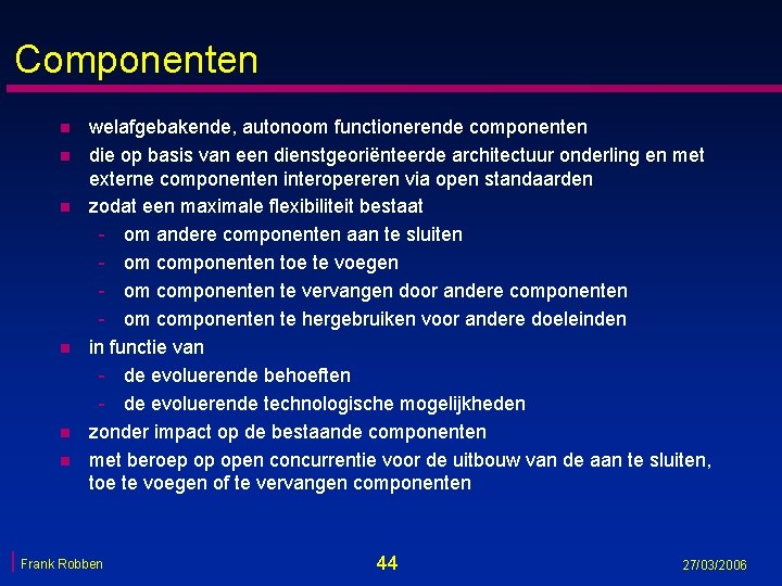 Componenten n n n welafgebakende, autonoom functionerende componenten die op basis van een dienstgeoriënteerde Componenten n n n welafgebakende, autonoom functionerende componenten die op basis van een dienstgeoriënteerde
