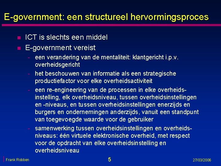 E-government: een structureel hervormingsproces n n ICT is slechts een middel E-government vereist -