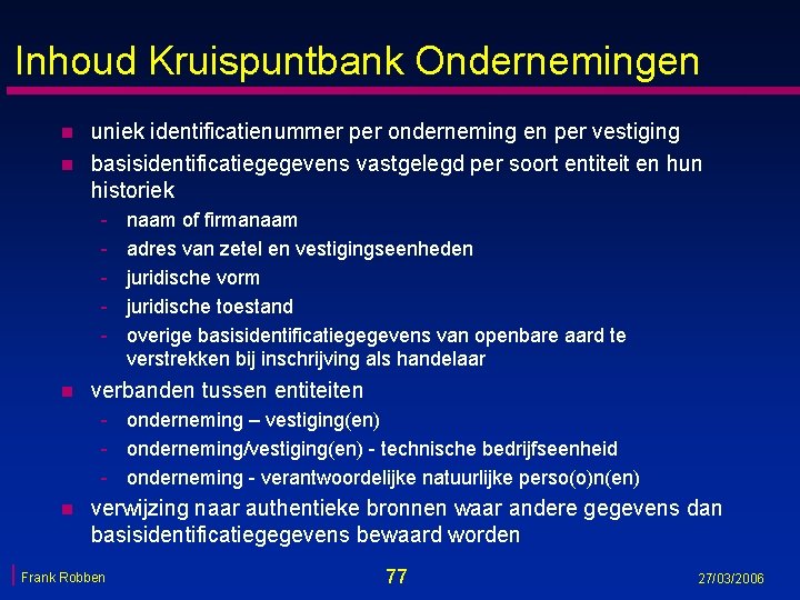 Inhoud Kruispuntbank Ondernemingen n n uniek identificatienummer per onderneming en per vestiging basisidentificatiegegevens vastgelegd