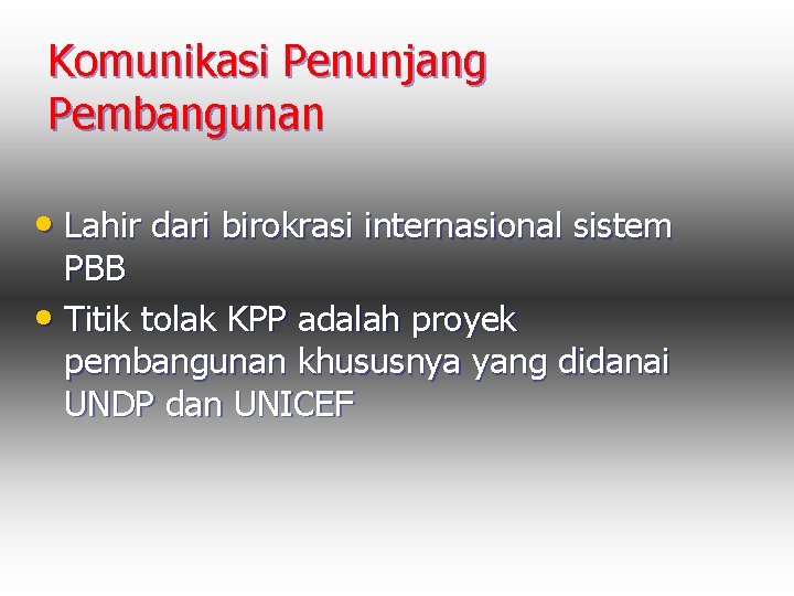 Komunikasi Penunjang Pembangunan • Lahir dari birokrasi internasional sistem PBB • Titik tolak KPP