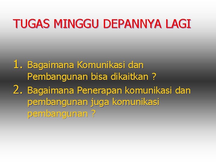 TUGAS MINGGU DEPANNYA LAGI 1. Bagaimana Komunikasi dan 2. Pembangunan bisa dikaitkan ? Bagaimana