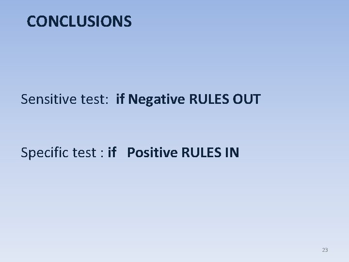 CONCLUSIONS Sensitive test: if Negative RULES OUT Specific test : if Positive RULES IN