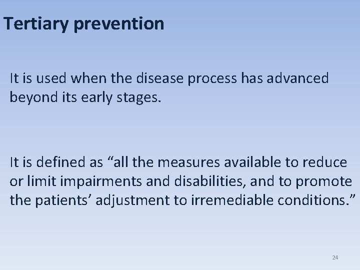 Tertiary prevention It is used when the disease process has advanced beyond its early