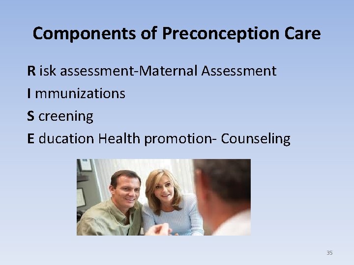Components of Preconception Care R isk assessment-Maternal Assessment I mmunizations S creening E ducation