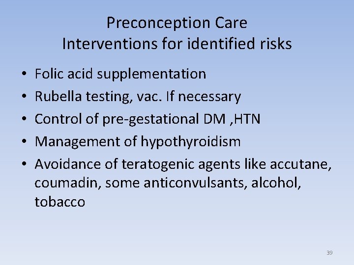 Preconception Care Interventions for identified risks • • • Folic acid supplementation Rubella testing,