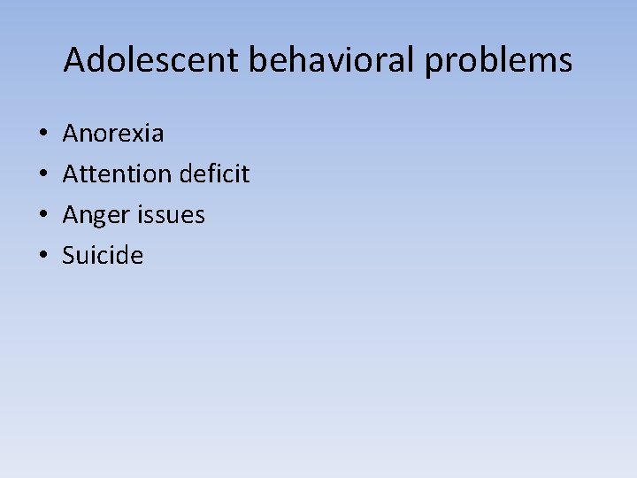 Adolescent behavioral problems • • Anorexia Attention deficit Anger issues Suicide 