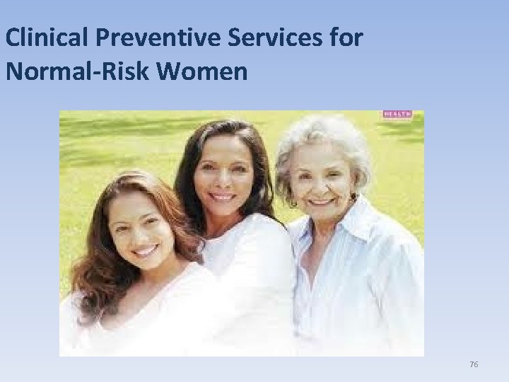 Clinical Preventive Services for Normal-Risk Women 76 