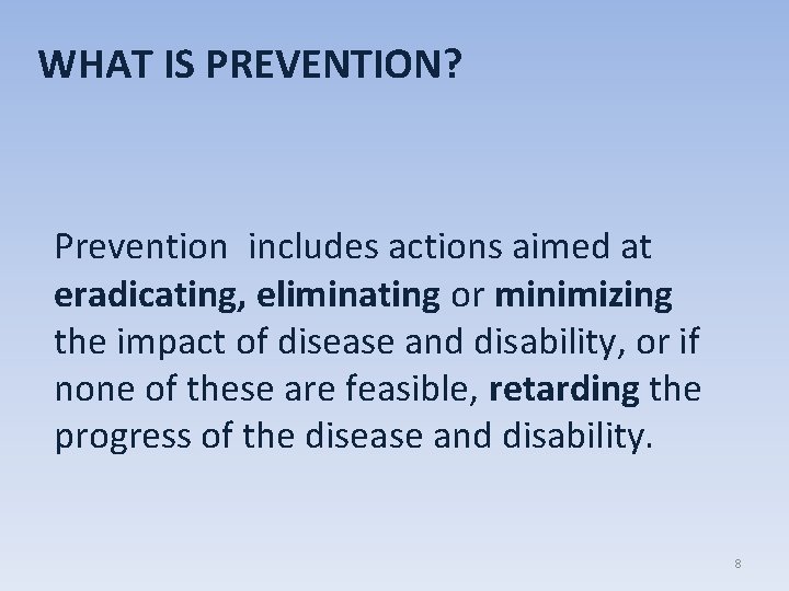  WHAT IS PREVENTION? Prevention includes actions aimed at eradicating, eliminating or minimizing the