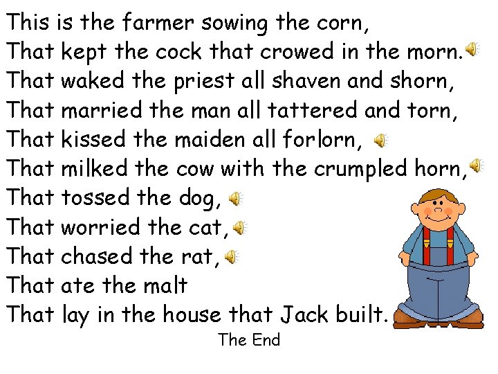 This is the farmer sowing the corn, That kept the cock that crowed in