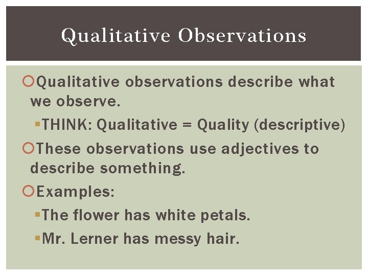 Qualitative Observations Qualitative observations describe what we observe. § THINK: Qualitative = Quality (descriptive)