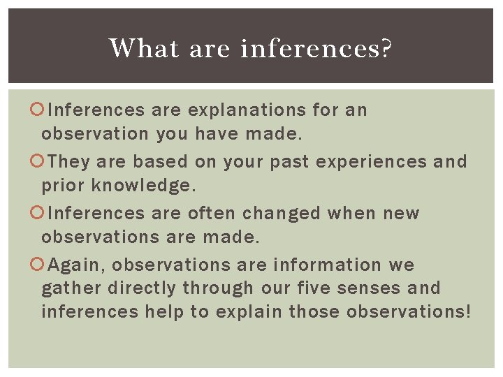 What are inferences? Inferences are explanations for an observation you have made. They are