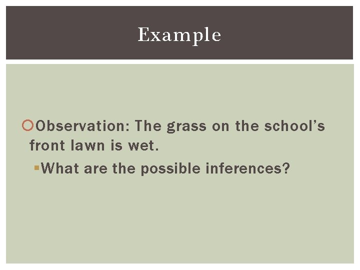 Example Observation: The grass on the school’s front lawn is wet. § What are