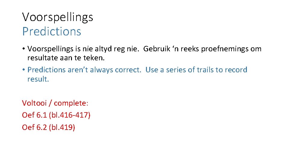 Voorspellings Predictions • Voorspellings is nie altyd reg nie. Gebruik ‘n reeks proefnemings om