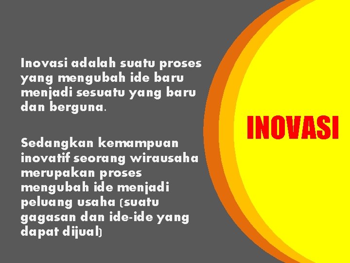 Inovasi adalah suatu proses yang mengubah ide baru menjadi sesuatu yang baru dan berguna.