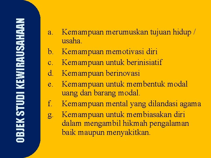 OBJEK STUDI KEWIRAUSAHAAN a. Kemampuan merumuskan tujuan hidup / usaha. b. Kemampuan memotivasi diri