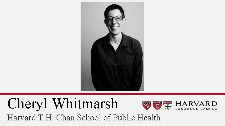 Cheryl Whitmarsh Harvard T. H. Chan School of Public Health 