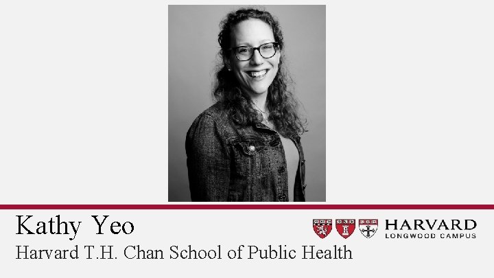 Kathy Yeo Harvard T. H. Chan School of Public Health 