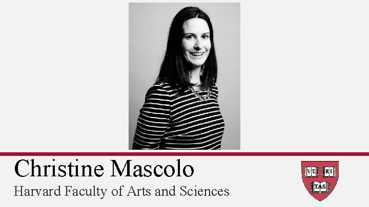 Christine Mascolo Harvard Faculty of Arts and Sciences 