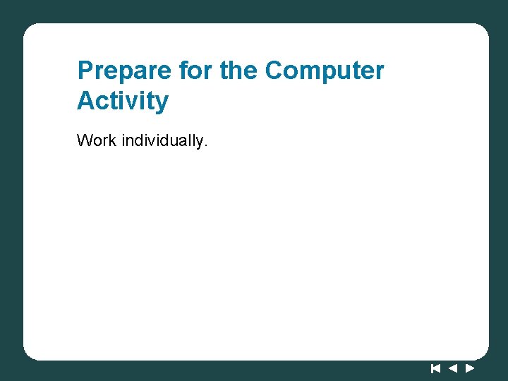 Prepare for the Computer Activity Work individually. 