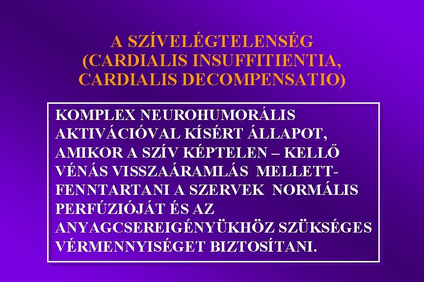 A SZÍVELÉGTELENSÉG (CARDIALIS INSUFFITIENTIA, CARDIALIS DECOMPENSATIO) KOMPLEX NEUROHUMORÁLIS AKTIVÁCIÓVAL KÍSÉRT ÁLLAPOT, AMIKOR A SZÍV