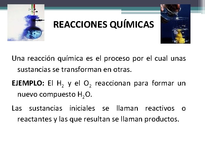 REACCIONES QUÍMICAS Una reacción química es el proceso por el cual unas sustancias se