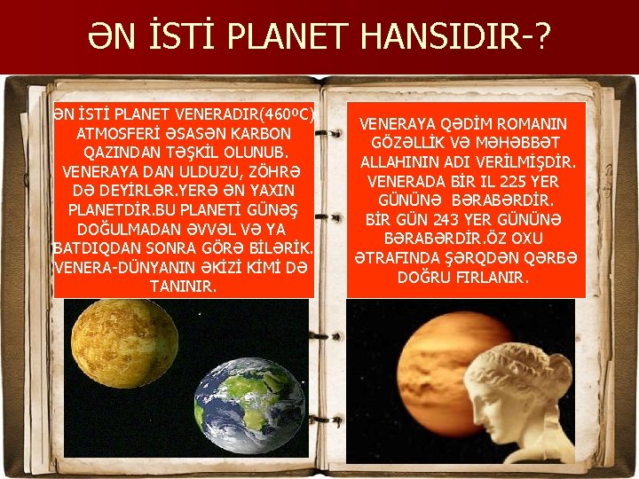 ƏN İSTİ PLANET HANSIDIR-? ƏN İSTİ PLANET VENERADIR(460ºC) ATMOSFERİ ƏSASƏN KARBON QAZINDAN TƏŞKİL OLUNUB.