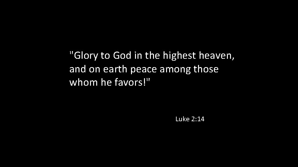 "Glory to God in the highest heaven, and on earth peace among those whom