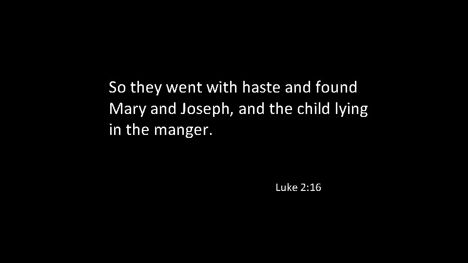 So they went with haste and found Mary and Joseph, and the child lying