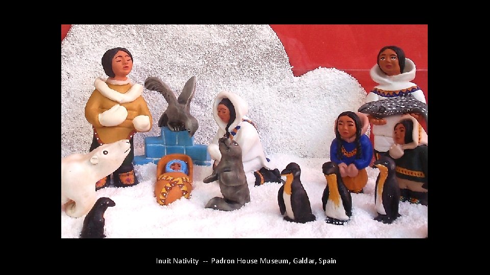 Inuit Nativity -- Padron House Museum, Galdar, Spain 