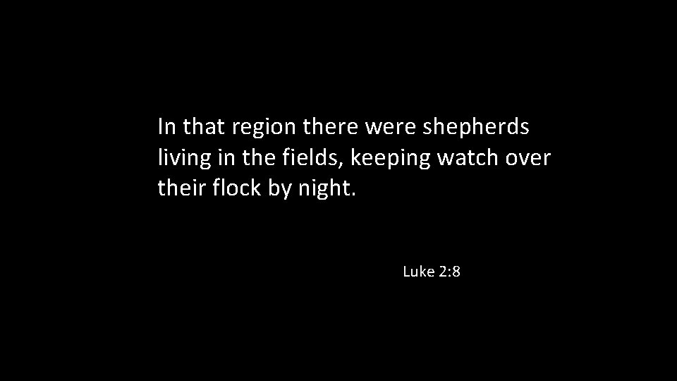 In that region there were shepherds living in the fields, keeping watch over their