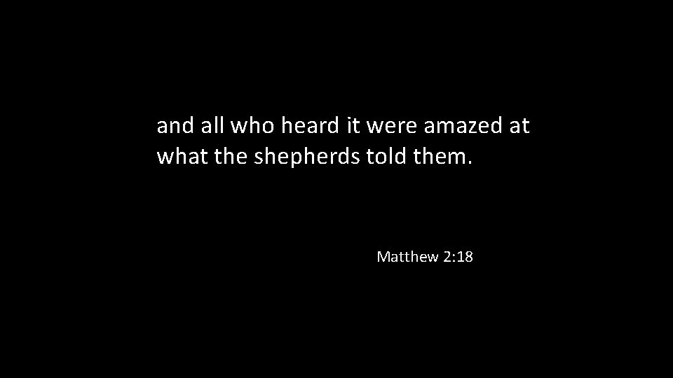 and all who heard it were amazed at what the shepherds told them. Matthew