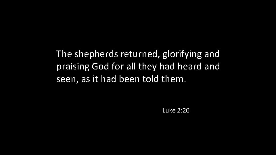 The shepherds returned, glorifying and praising God for all they had heard and seen,