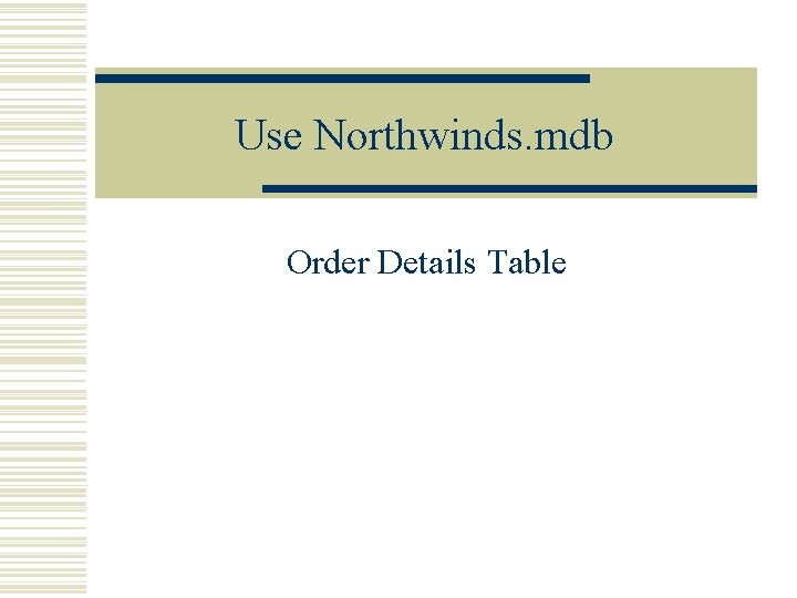 Use Northwinds. mdb Order Details Table 