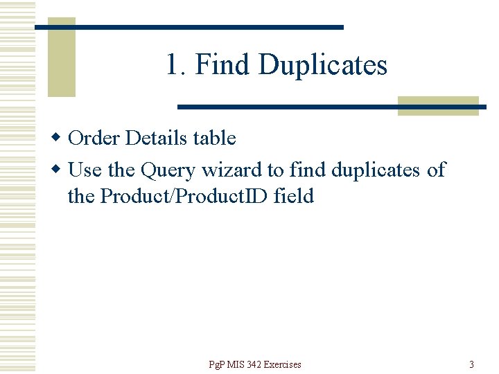 1. Find Duplicates w Order Details table w Use the Query wizard to find