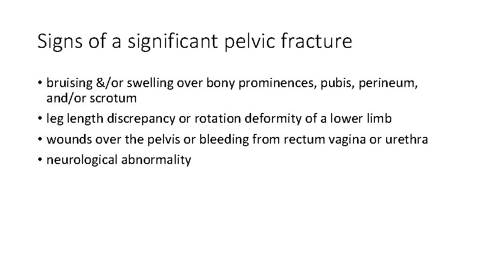 Signs of a significant pelvic fracture • bruising &/or swelling over bony prominences, pubis, Signs of a significant pelvic fracture • bruising &/or swelling over bony prominences, pubis,