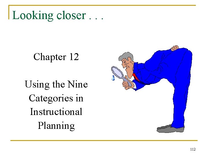 Looking closer. . . Chapter 12 Using the Nine Categories in Instructional Planning 112