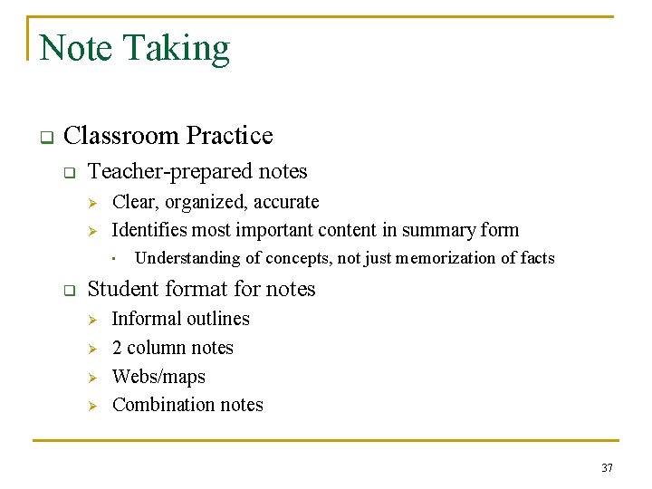 Note Taking q Classroom Practice q Teacher-prepared notes Ø Ø Clear, organized, accurate Identifies