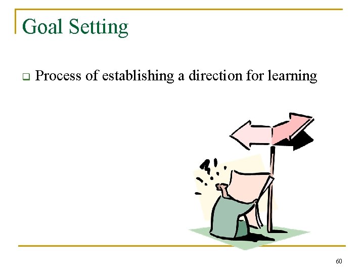 Goal Setting q Process of establishing a direction for learning 60 